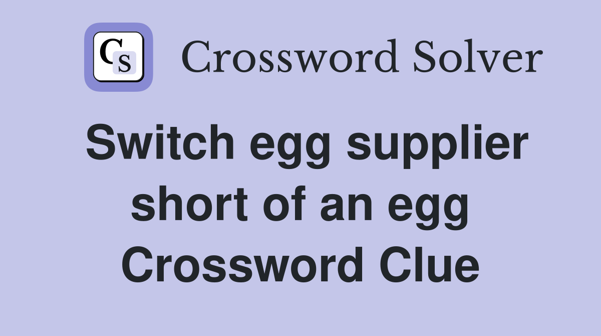 Switch egg supplier short of an egg Crossword Clue Answers